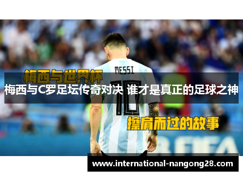 梅西与C罗足坛传奇对决 谁才是真正的足球之神