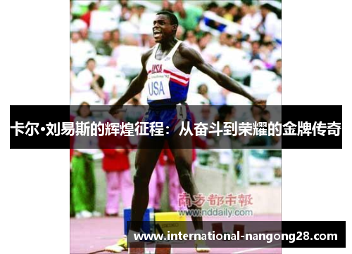 卡尔·刘易斯的辉煌征程：从奋斗到荣耀的金牌传奇