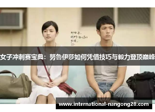 女子冲刺赛宝典：努鲁伊莎如何凭借技巧与毅力登顶巅峰