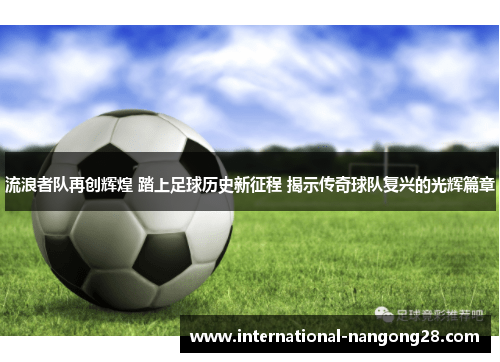流浪者队再创辉煌 踏上足球历史新征程 揭示传奇球队复兴的光辉篇章