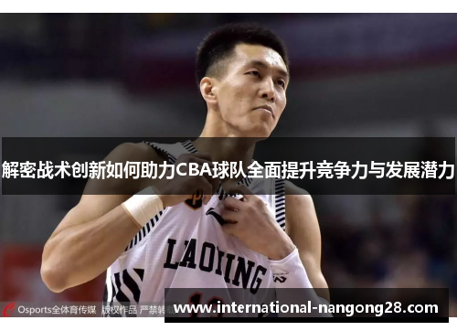 解密战术创新如何助力CBA球队全面提升竞争力与发展潜力