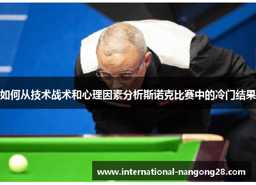 如何从技术战术和心理因素分析斯诺克比赛中的冷门结果