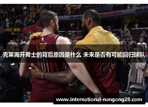 克莱离开勇士的背后原因是什么 未来是否有可能回归球队