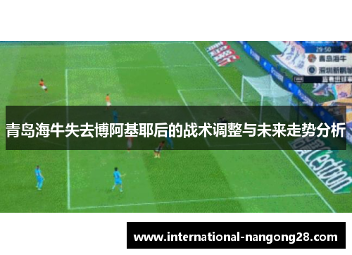 青岛海牛失去博阿基耶后的战术调整与未来走势分析
