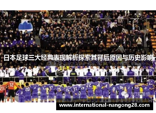 日本足球三大经典表现解析探索其背后原因与历史影响