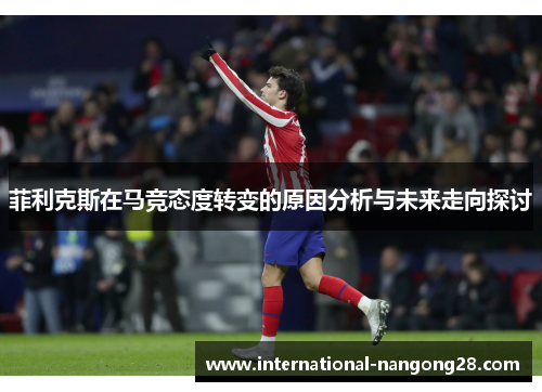 菲利克斯在马竞态度转变的原因分析与未来走向探讨