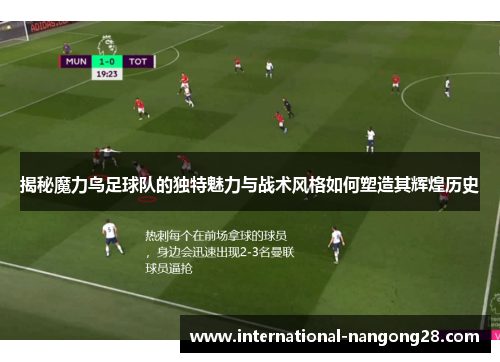 揭秘魔力鸟足球队的独特魅力与战术风格如何塑造其辉煌历史