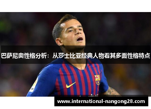 巴萨尼奥性格分析：从莎士比亚经典人物看其多面性格特点
