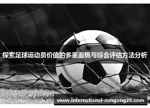 探索足球运动员价值的多重面貌与综合评估方法分析