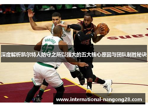 深度解析凯尔特人防守之所以强大的五大核心原因与团队制胜秘诀