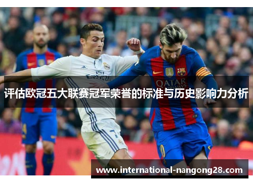 评估欧冠五大联赛冠军荣誉的标准与历史影响力分析 评估欧冠五大联赛冠军荣誉的标准与历史影响力分析