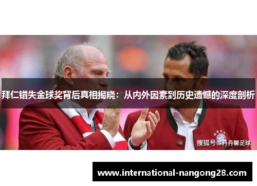 拜仁错失金球奖背后真相揭晓:从内外因素到历史遗憾的深度剖析 拜仁错失金球奖背后真相揭晓:从内外因素到历史遗憾的深度剖析