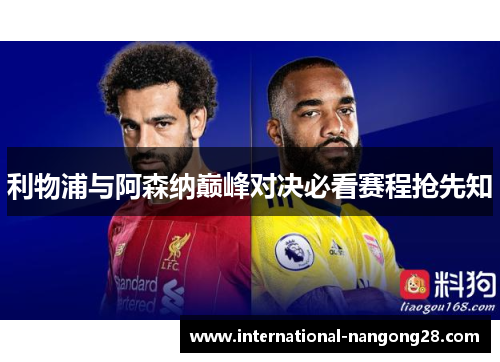 利物浦与阿森纳巅峰对决必看赛程抢先知